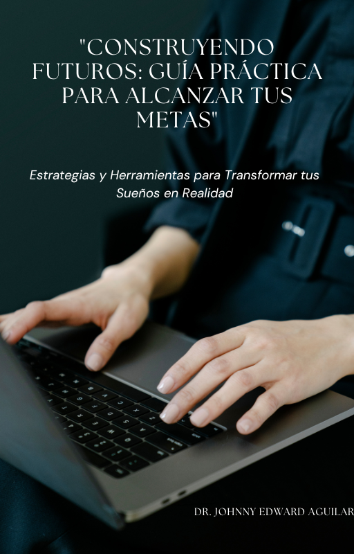 EBOOK: Construyendo Futuros: Guía Práctica para Alcanzar tus Metas": Estrategias y Herramientas para Transformar tus Sueños en Realidad